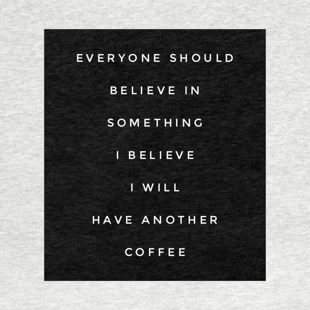 Everyone should believe in something I believe I will have another coffee by GMAT